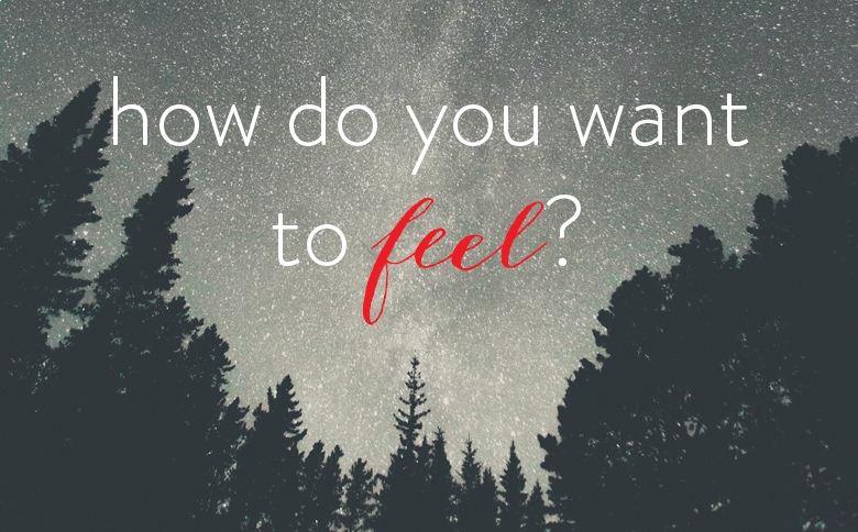 how do you want to feel?